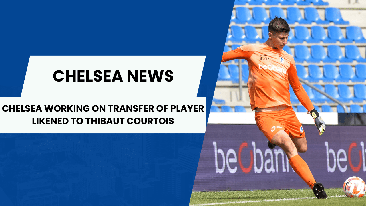 Chelsea working on enticing deal to sign 'new Thibaut Courtois' valued at just €1 million